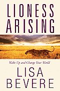 Lioness Arising Awaken Your Prowess & Change Your World