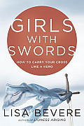 Girls with Swords Why Women Need to Fight Spiritual Battles