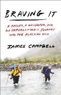 Braving It: A Father a Daughter and an Unforgettable Journey into the Alaskan Wild