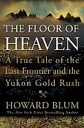 Floor of Heaven A True Tale of the Last Frontier & the Yukon Gold Rush