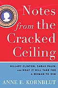Notes from the Cracked Ceiling Hillary Clinton Sarah Palin & What It Will Take for a Woman to Win