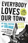 Everybody Loves Our Town An Oral History of Grunge