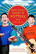 What Would God's Pottery Do?: The Ultimate Guide to Surviving Your Teens And/Or Being Successful!