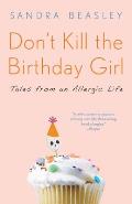 Don't Kill the Birthday Girl: Tales from an Allergic Life