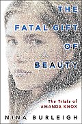 Fatal Gift of Beauty The Trials of Amanda Knox