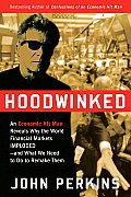 Hoodwinked An Economic Hit Man Reveals Why the World Financial Markets Imploded & What We Need to Do to Remake Them