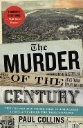 Murder of the Century The Gilded Age Crime That Scandalized a City & Sparked the Tabloid Wars