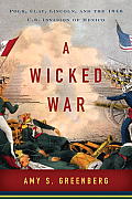 Wicked War Polk Clay Lincoln & the 1846 US Invasion of Mexico