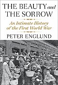 Beauty & the Sorrow An Intimate History of the First World War