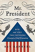 Mr President How & Why the Founders Created a Chief Executive