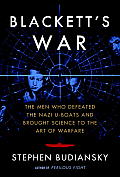Blacketts War The Men Who Defeated the Nazi U Boats & Brought Science to the Art of Warfare