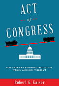 Act of Congress How Americas Essential Institution Works & How It Doesnt