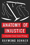 Anatomy of Injustice A Murder Case Gone Wrong
