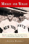 Mickey & Willie Mantle & Mays The Parallel Lives of Baseballs Golden Age