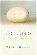 Beginnings the First Love the First Hate The First Dream Reflections on the Bibles Intriguing Firsts
