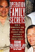 Operation Family Secrets How a Mobsters Son & the FBI Brought Down Chicagos Murderous Crime Family