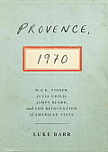 Provence 1970 MFK Fisher Julia Child James Beard & the Reinvention of American Taste