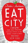 Eat the City A Tale of the Fishers Foragers Butchers Farmers Poultry Minders Sugar Refiners Cane Cutters Beekeepers Winemakers & Brewers Who Built New York
