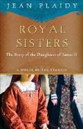 Royal Sisters: A Novel of the Stuarts: The Story of the Daughters of James II