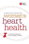 American Heart Association Complete Guide to Women's Heart Health: The Go Red for Women Way to Well-Being & Vitality