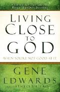 Living Close to God When You're Not Good at It: A Spiritual Life That Takes You Deeper Than Daily Devotions