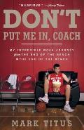 Dont Put Me In Coach My Incredible NCAA Journey from the End of the Bench to the End of the Bench