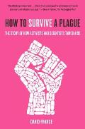 How to Survive a Plague The Inside Story of How Citizens & Science Tamed AIDS