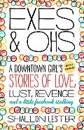 Exes & Ohs A Downtown Girls Mostly Awkward Tales of Love Lust Revenge & a Little Facebook Stalking