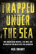 Trapped Under the Sea One Engineering Marvel Five Men & a Disaster Ten Miles Into the Darkness