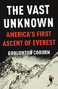 Vast Unknown Americas First Ascent of Everest