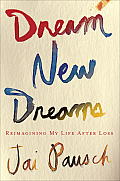 Dream New Dreams Reimagining My Life After Loss