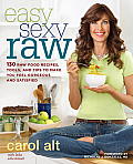 Easy Sexy Raw 130 Raw Food Recipes Tools & Tips to Make You Feel Gorgeous & Satisfied