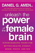 Unleash the Power of the Female Brain Supercharging Your Brain for Better Health Energy Mood Focus & Sex