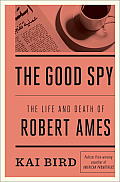 Good Spy The Life & Death of Robert Ames