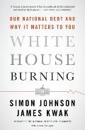 White House Burning: Our National Debt and Why It Matters to You