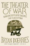 The Theater of War: The Theater of War: What Ancient Tragedies Can Teach Us Today