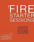 Fire Starter Sessions A Soulful & Practical Guide to Creating Success on Your Own Terms