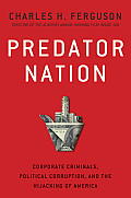 Predator Nation Corporate Criminals Political Corruption & the Hijacking of America