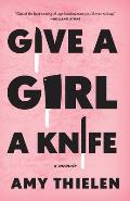 Give a Girl a Knife A Memoir