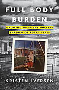 Full Body Burden Growing Up in the Nuclear Shadow of Rocky Flats
