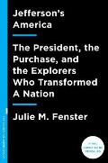 Jeffersons America The President the Purchase & the Explorers Who Transformed a Nation