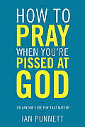 How to Pray When Youre Pissed at God