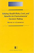 Valuing Health Risks, Costs, and Benefits for Environmental Decision Making: Report of a Conference