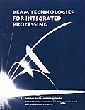 Beam Technologies for Integrated Processing: Report of the Committee on Beam Technologies: Opportunities in Attaining Fully-Integrated Processing Syst