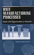 Unit Manufacturing Processes: Issues and Opportunities in Research