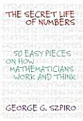 Secret Life of Numbers 50 Easy Pieces on How Mathematicians Work & Think