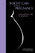 Weight Gain During Pregnancy: Reexamining the Guidelines [With CDROM]