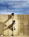 The Work of a Disciple Bible Study Guide: Living Like Jesus: How to Walk with God, Live His Word, Contribute to His Work, and Make a Difference in the