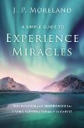 Simple Guide to Experience Miracles Instruction & Inspiration for Living Supernaturally in Christ