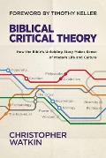 Biblical Critical Theory How the Bibles Unfolding Story Makes Sense of Modern Life & Culture